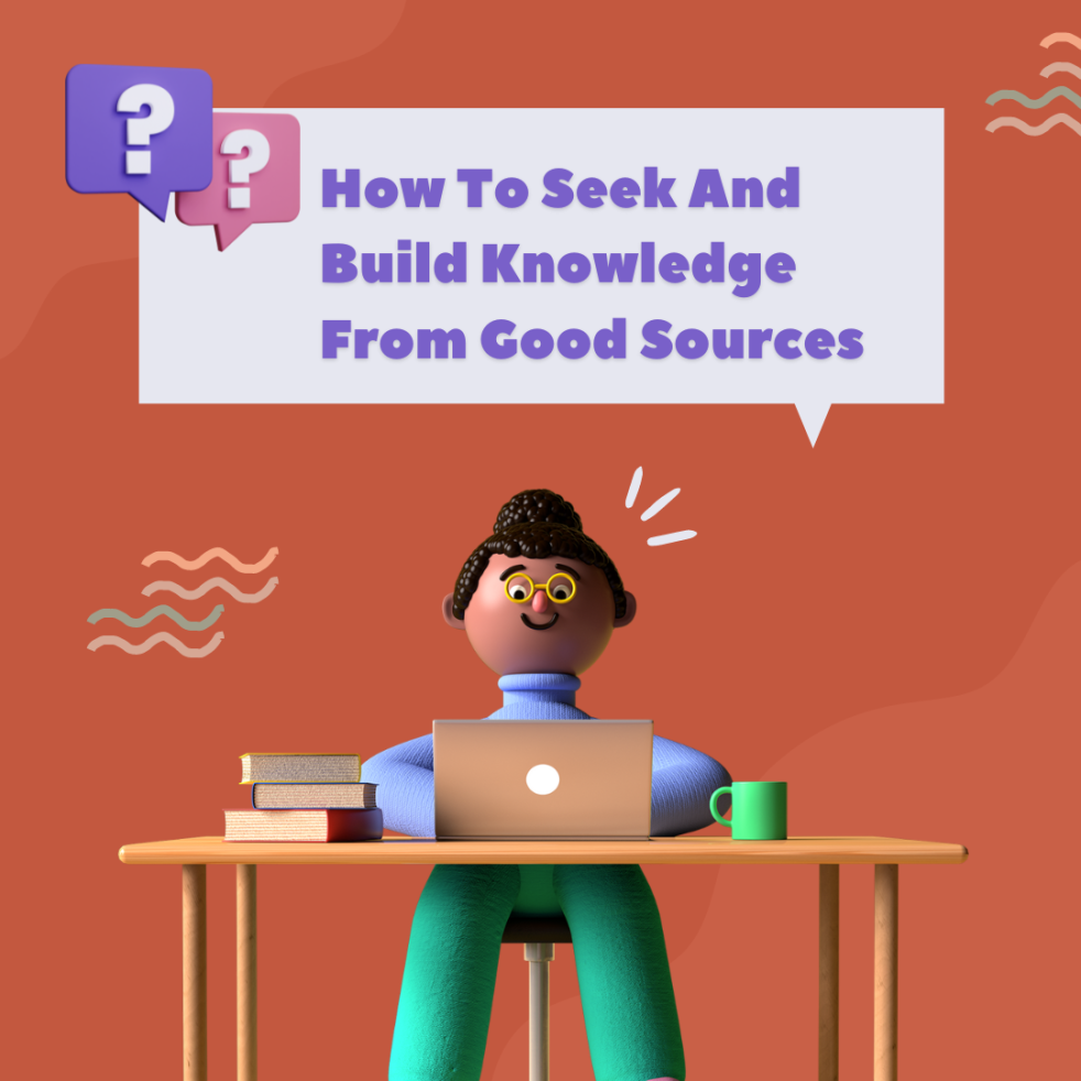 How To Seek And Build Knowledge From Good Sources